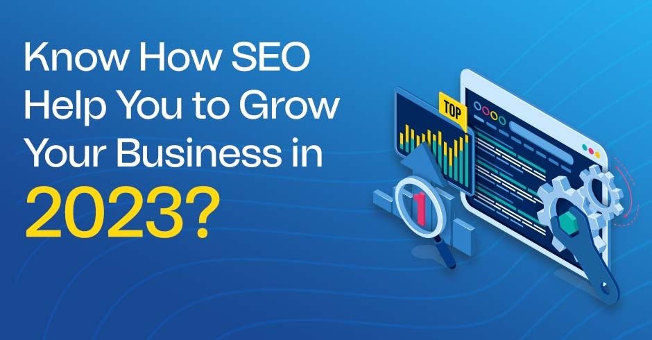 Know How SEO Helps You to Grow Your Business in 2023?